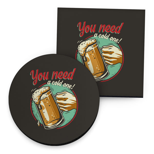 You Need A Cold One - Drinks Coaster - Round or Square